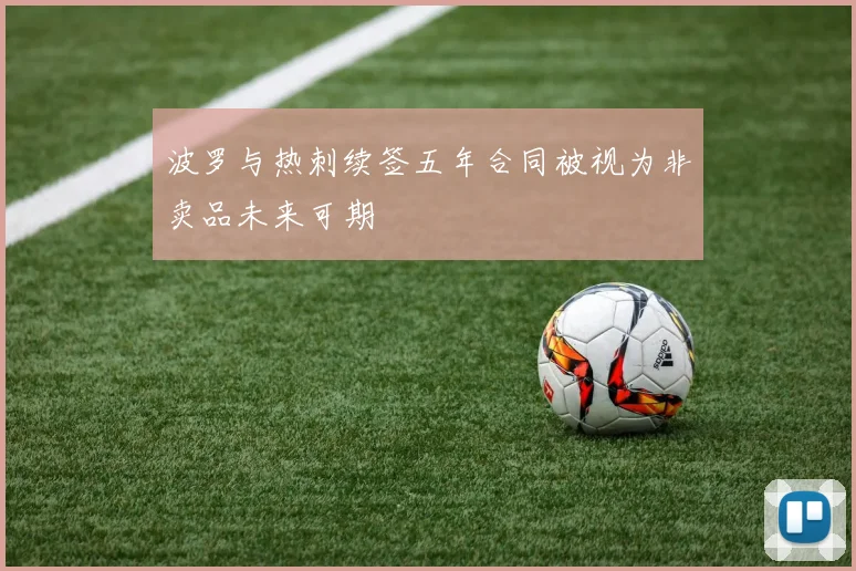 波罗与热刺续签五年合同被视为非卖品未来可期